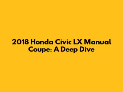 2018 Honda Civic LX Manual Coupe: A Deep Dive