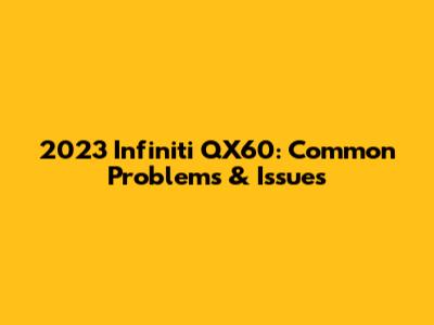 2023 Infiniti QX60: Common Problems & Issues