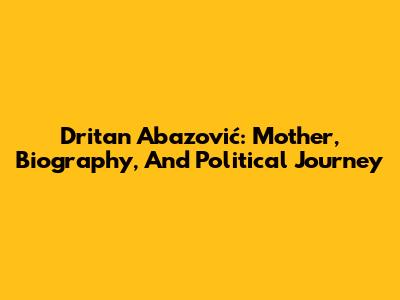 Dritan Abazović: Mother, Biography, And Political Journey