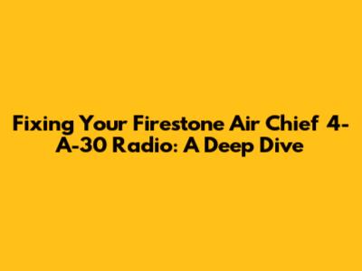 Fixing Your Firestone Air Chief 4-A-30 Radio: A Deep Dive