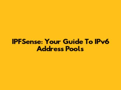IPFSense: Your Guide To IPv6 Address Pools