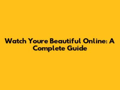 Watch 'You're Beautiful' Online: A Complete Guide