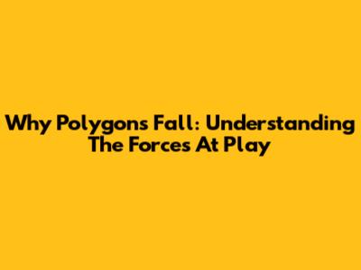 Why Polygons Fall: Understanding The Forces At Play